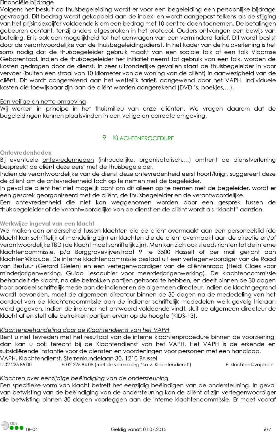 De betalingen gebeuren contant, tenzij anders afgesproken in het protocol. Ouders ontvangen een bewijs van betaling. Er is ook een mogelijkheid tot het aanvragen van een verminderd tarief.