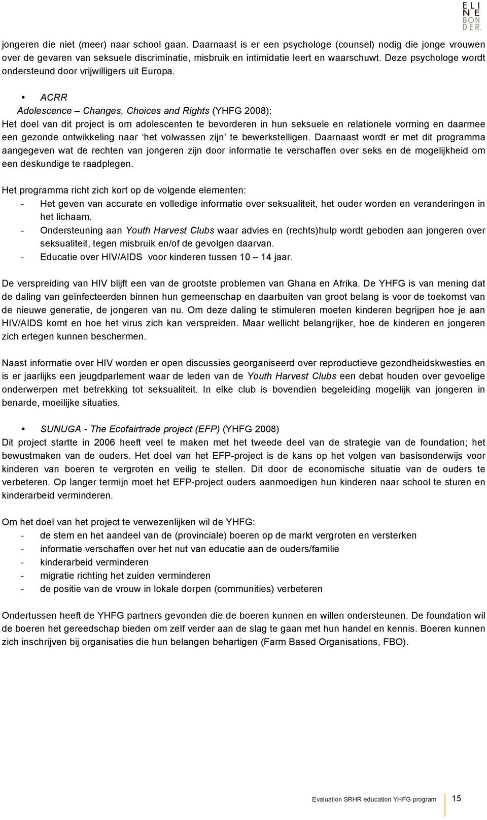 ACRR Adolescence Changes, Choices and Rights (YHFG 2008): Het doel van dit project is om adolescenten te bevorderen in hun seksuele en relationele vorming en daarmee een gezonde ontwikkeling naar het