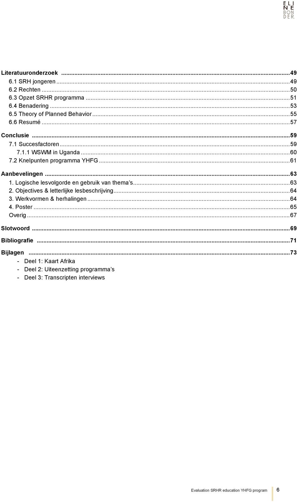 Logische lesvolgorde en gebruik van thema s...63 2. Objectives & letterlijke lesbeschrijving...64 3. Werkvormen & herhalingen...64 4. Poster...65 Overig.