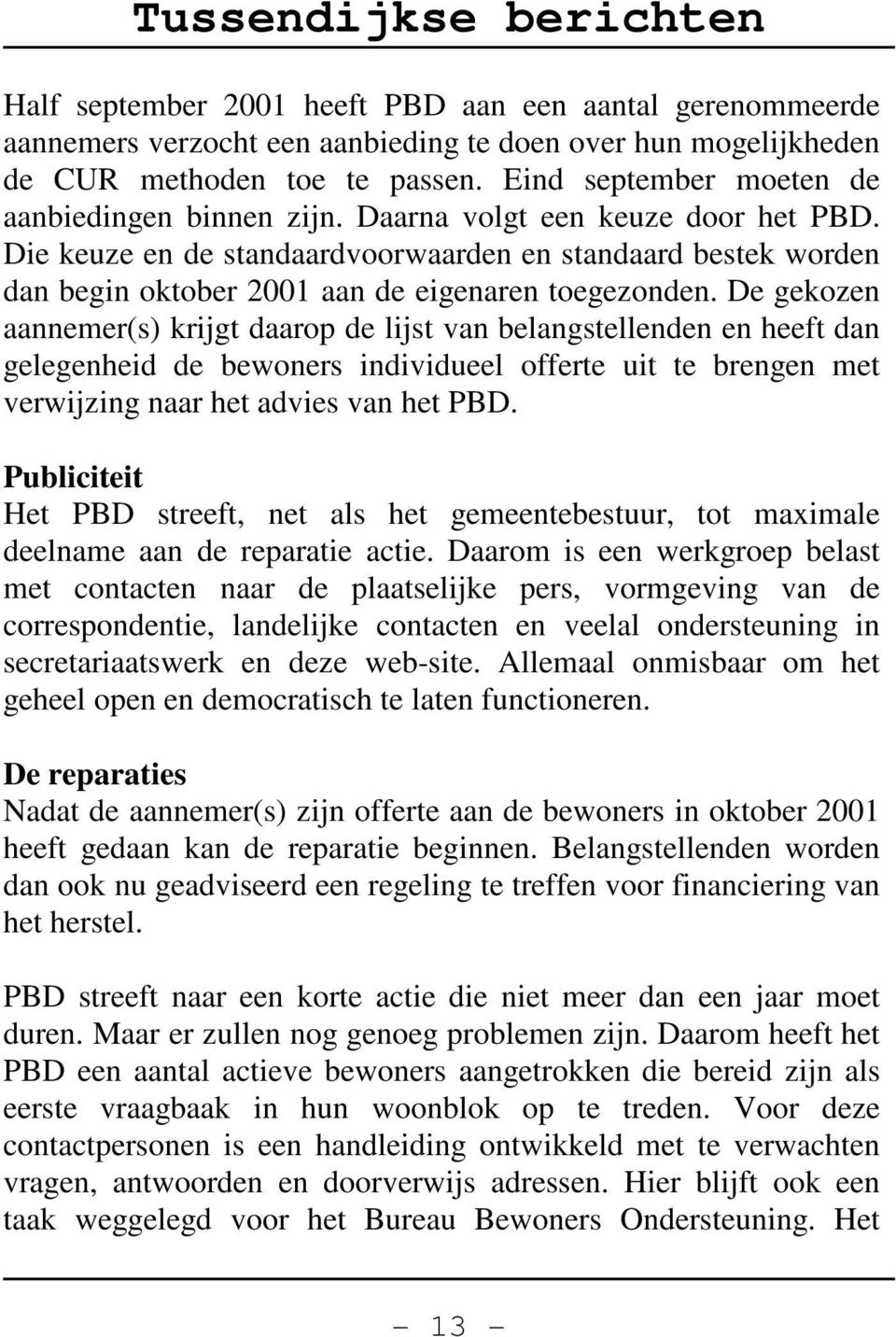 Die keuze en de standaardvoorwaarden en standaard bestek worden dan begin oktober 2001 aan de eigenaren toegezonden.