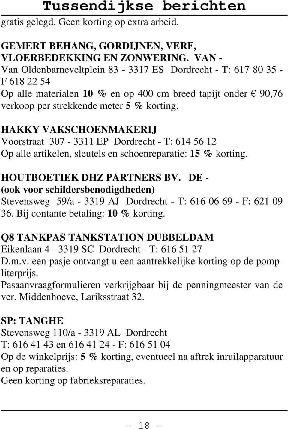 HAKKY VAKSCHOENMAKERIJ Voorstraat 307-3311 EP Dordrecht - T: 614 56 12 Op alle artikelen, sleutels en schoenreparatie: 15 % korting. HOUTBOETIEK DHZ PARTNERS BV.