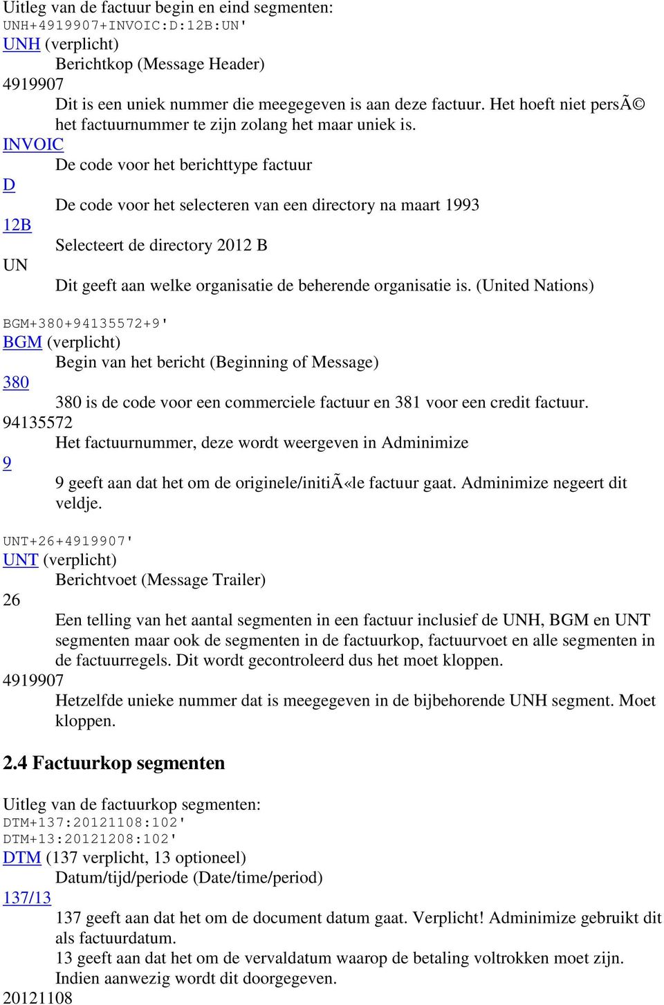 INVOIC De code voor het berichttype factuur D De code voor het selecteren van een directory na maart 1993 12B Selecteert de directory 2012 B UN Dit geeft aan welke organisatie de beherende