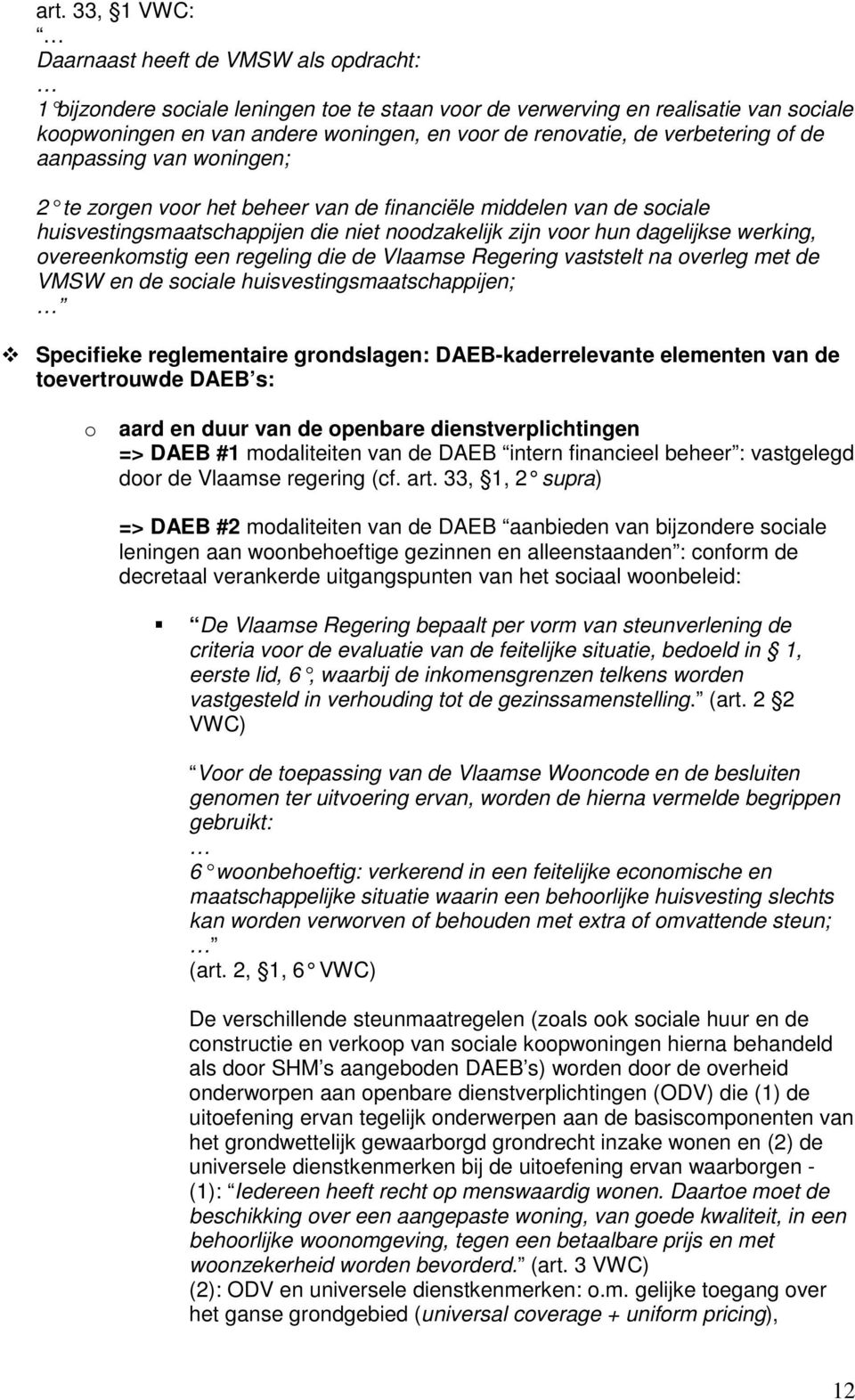 dagelijkse werking, overeenkomstig een regeling die de Vlaamse Regering vaststelt na overleg met de VMSW en de sociale huisvestingsmaatschappijen; Specifieke reglementaire grondslagen:
