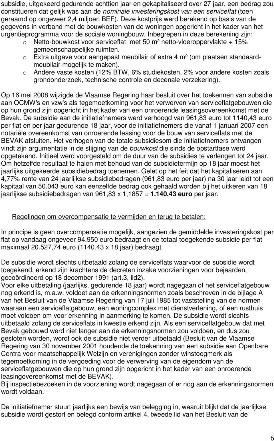 Inbegrepen in deze berekening zijn: o Netto-bouwkost voor serviceflat met 50 m² netto-vloeroppervlakte + 15% gemeenschappelijke ruimten.