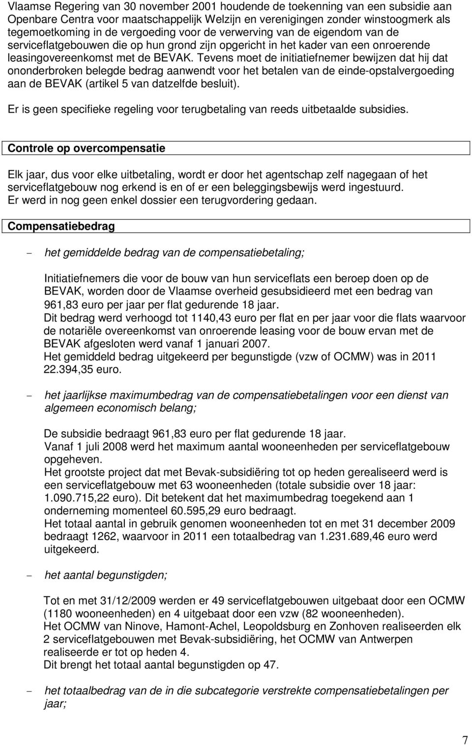 Tevens moet de initiatiefnemer bewijzen dat hij dat ononderbroken belegde bedrag aanwendt voor het betalen van de einde-opstalvergoeding aan de BEVAK (artikel 5 van datzelfde besluit).