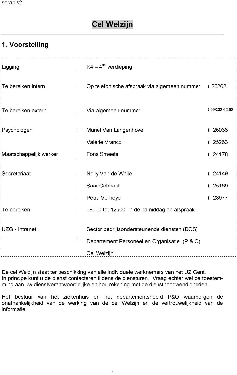 62 Psychologen Muriël Van Langenhove Valérie Vrancx 26036 25263 Maatschappelijk werker Fons Smeets 24178 Secretariaat Nelly Van de Walle Saar Cobbaut Petra Verheye 24149 25169 28977 Te bereiken 08u00