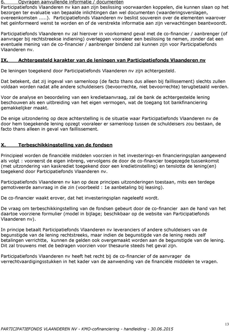 Participatiefonds Vlaanderen nv beslist souverein over de elementen waarover het geïnformeerd wenst te worden en of de verstrekte informatie aan zijn verwachtingen beantwoordt.