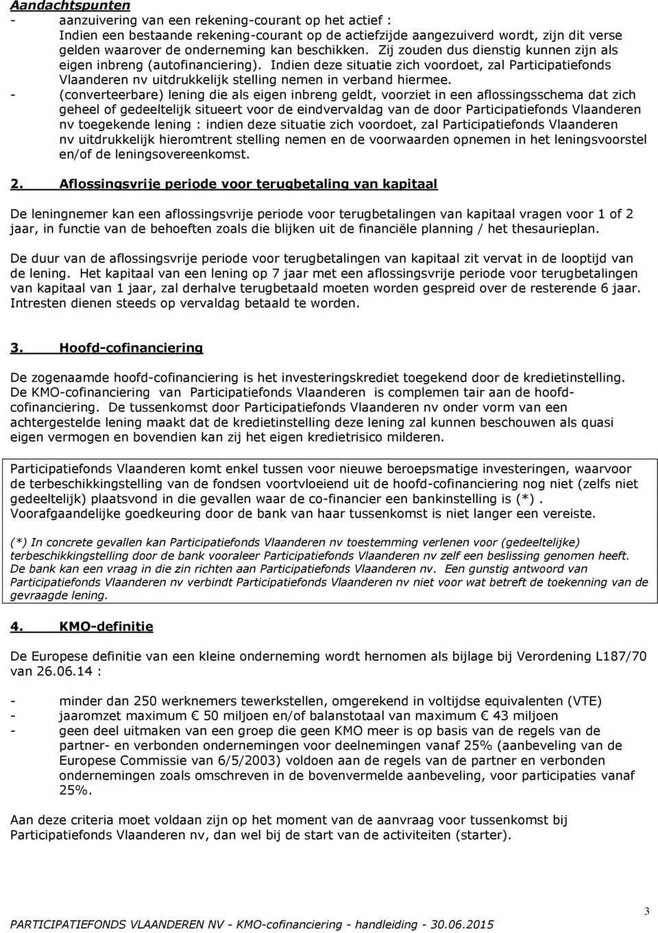 Indien deze situatie zich voordoet, zal Participatiefonds Vlaanderen nv uitdrukkelijk stelling nemen in verband hiermee.