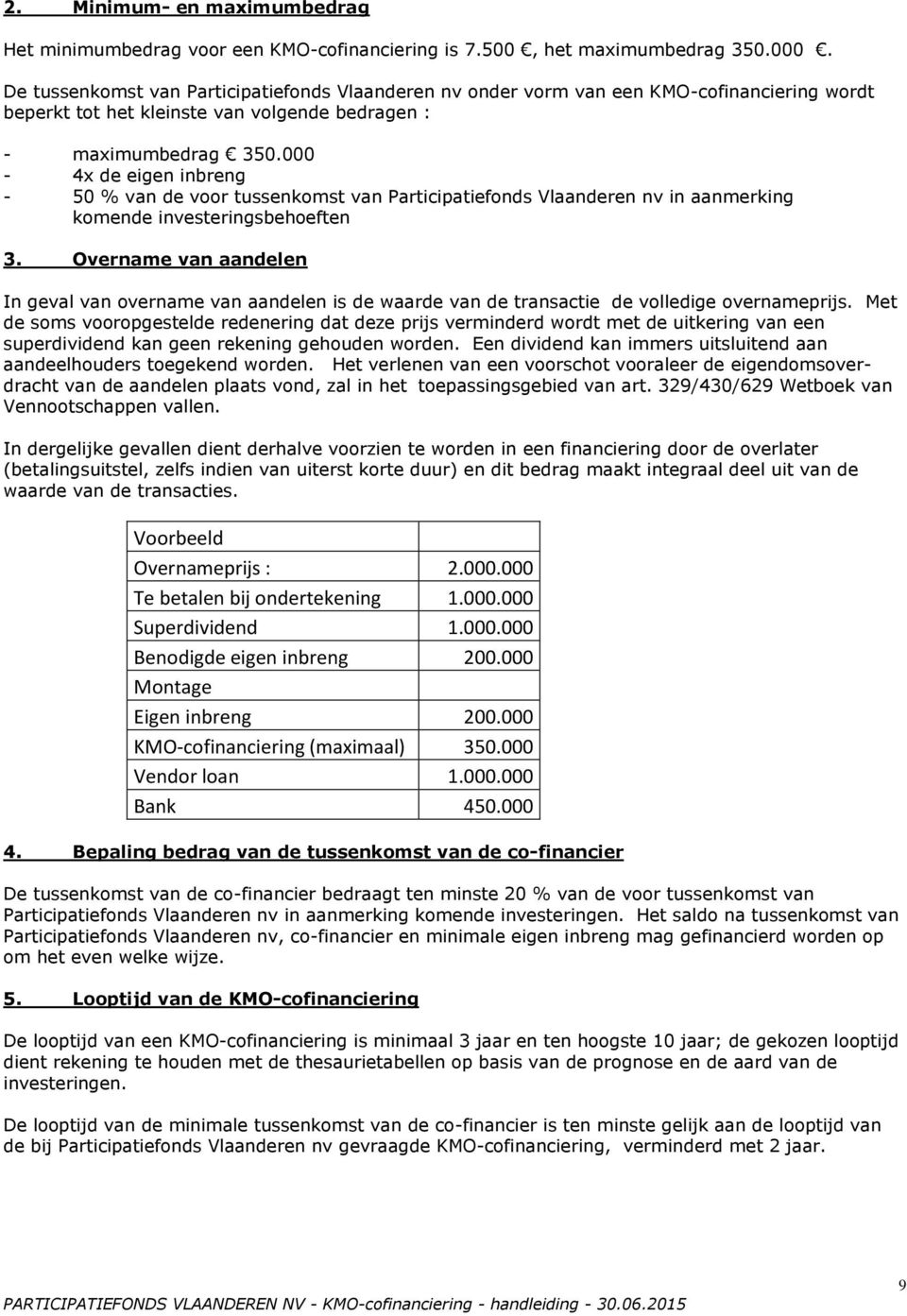 000-4x de eigen inbreng - 50 % van de voor tussenkomst van Participatiefonds Vlaanderen nv in aanmerking komende investeringsbehoeften 3.