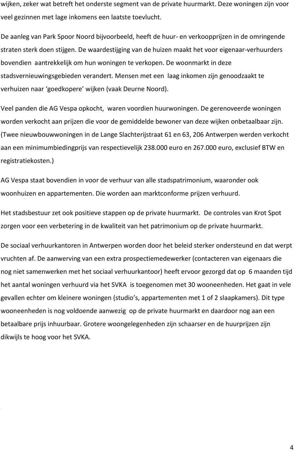 De waardestijging van de huizen maakt het voor eigenaar-verhuurders bovendien aantrekkelijk om hun woningen te verkopen. De woonmarkt in deze stadsvernieuwingsgebieden verandert.