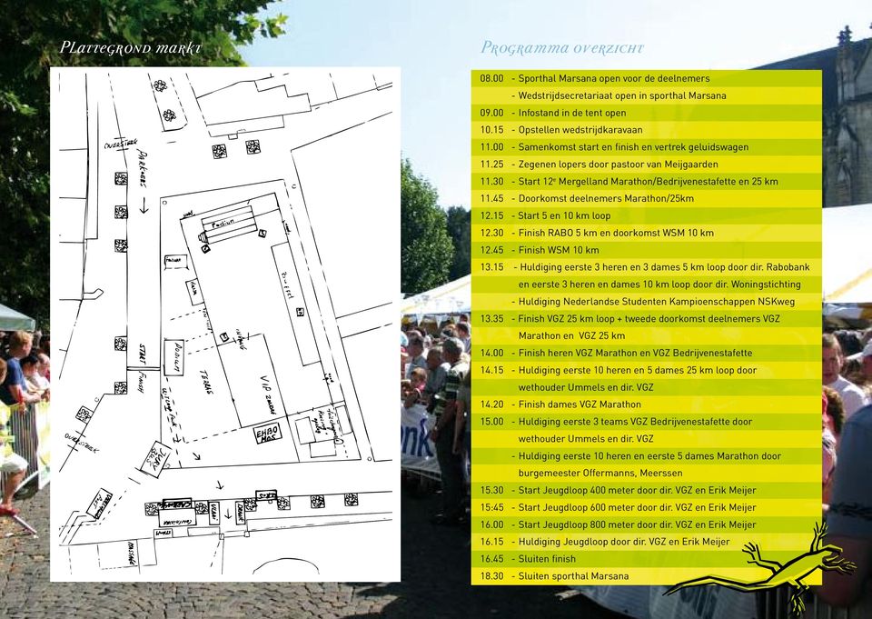 30 - Start 12 e Mergelland Marathon/Bedrijvenestafette en 25 km 11.45 - Doorkomst deelnemers Marathon/25km 12.15 - Start 5 en 10 km loop 12.30 - Finish RABO 5 km en doorkomst WSM 10 km 12.