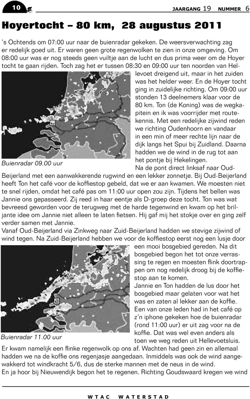 Toch zag het er tussen 08:30 en 09:00 uur ten noorden van Hellevoet dreigend uit, maar in het zuiden was het helder weer. En de Hoyer tocht ging in zuidelijke richting.