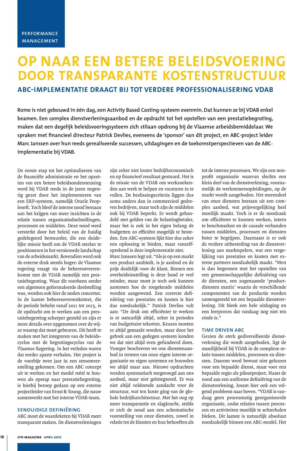 Een complex dienstverleningsaanbod en de opdracht tot het opstellen van een prestatiebegroting, maken dat een degelijk beleidsvoeringsysteem zich stilaan opdrong bij de Vlaamse arbeidsbemiddelaar.