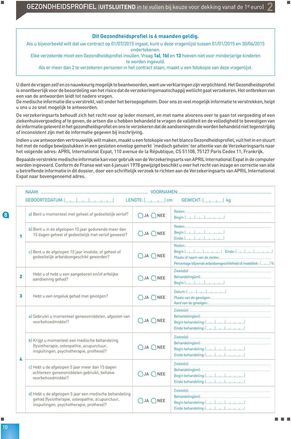 Vraag 1a), 1b) en 13 hoeven niet voor minderjarige kinderen te worden ingevuld. Als er meer dan 2 te verzekeren personen in het contract staan, maakt u een fotokopie van deze vragenlijst.