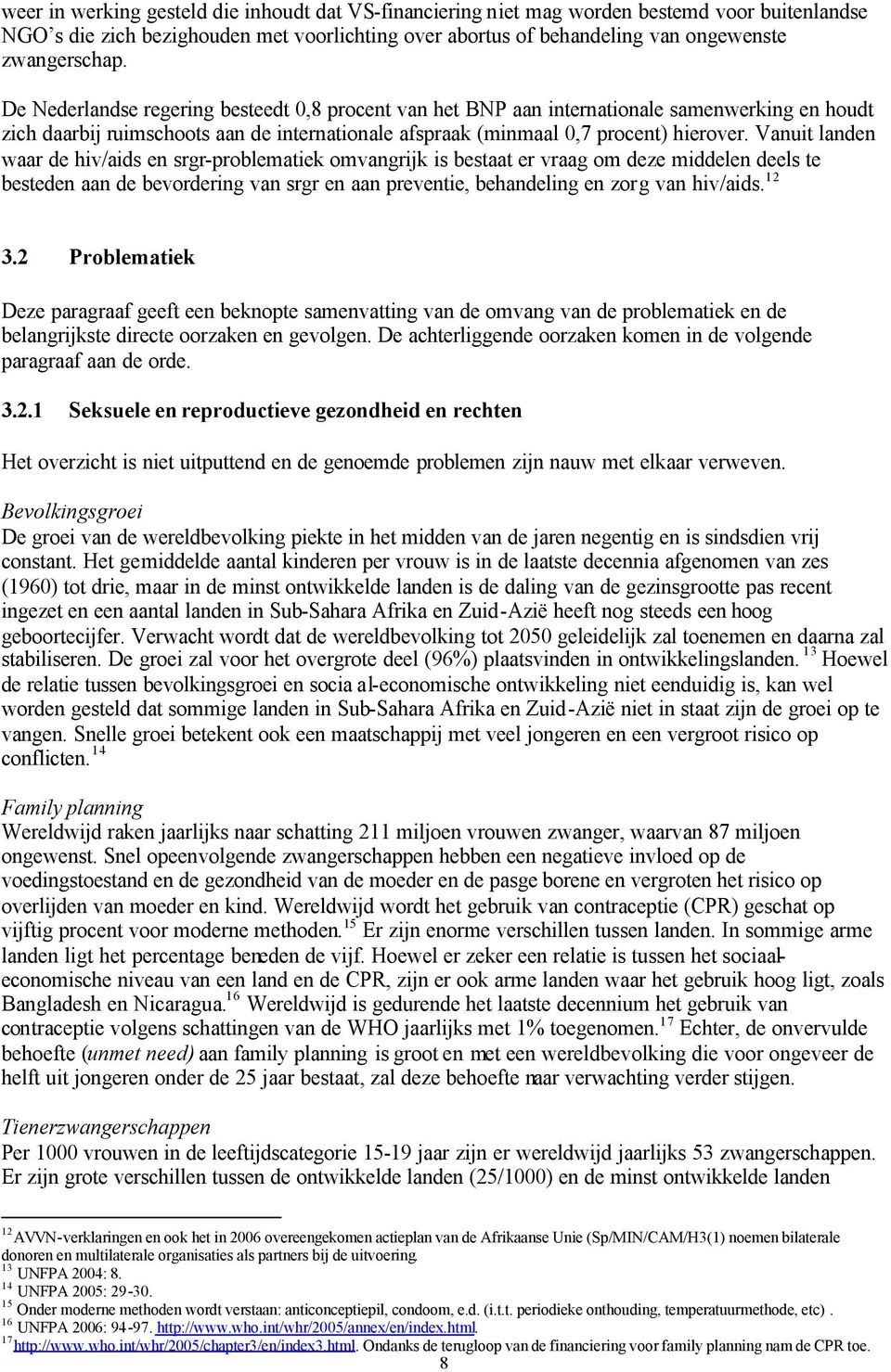 Vanuit landen waar de hiv/aids en srgr-problematiek omvangrijk is bestaat er vraag om deze middelen deels te besteden aan de bevordering van srgr en aan preventie, behandeling en zorg van hiv/aids.