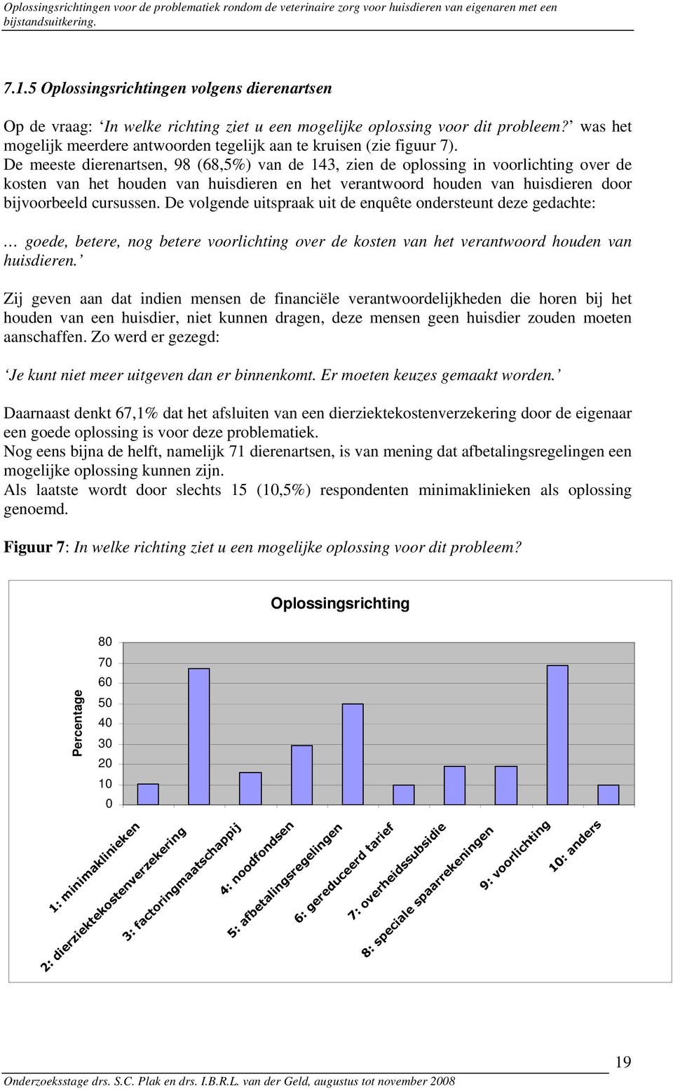 De meeste dierenartsen, 98 (68,5%) van de 143, zien de oplossing in voorlichting over de kosten van het houden van huisdieren en het verantwoord houden van huisdieren door bijvoorbeeld cursussen.