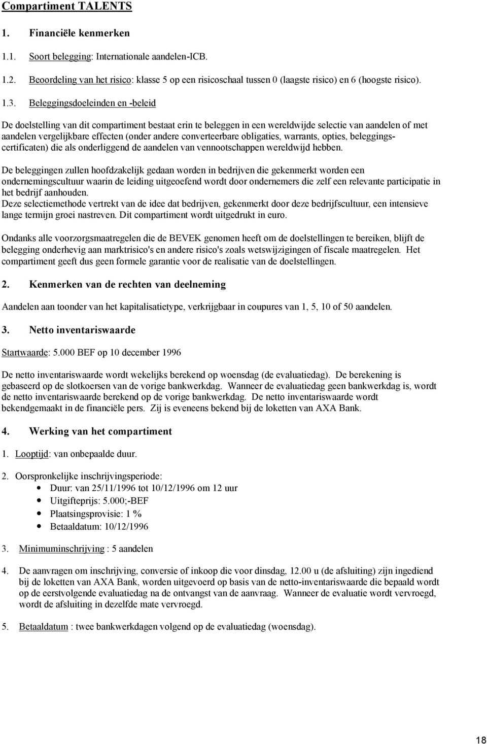 Beleggingsdoeleinden en -beleid De doelstelling van dit compartiment bestaat erin te beleggen in een wereldwijde selectie van aandelen of met aandelen vergelijkbare effecten (onder andere