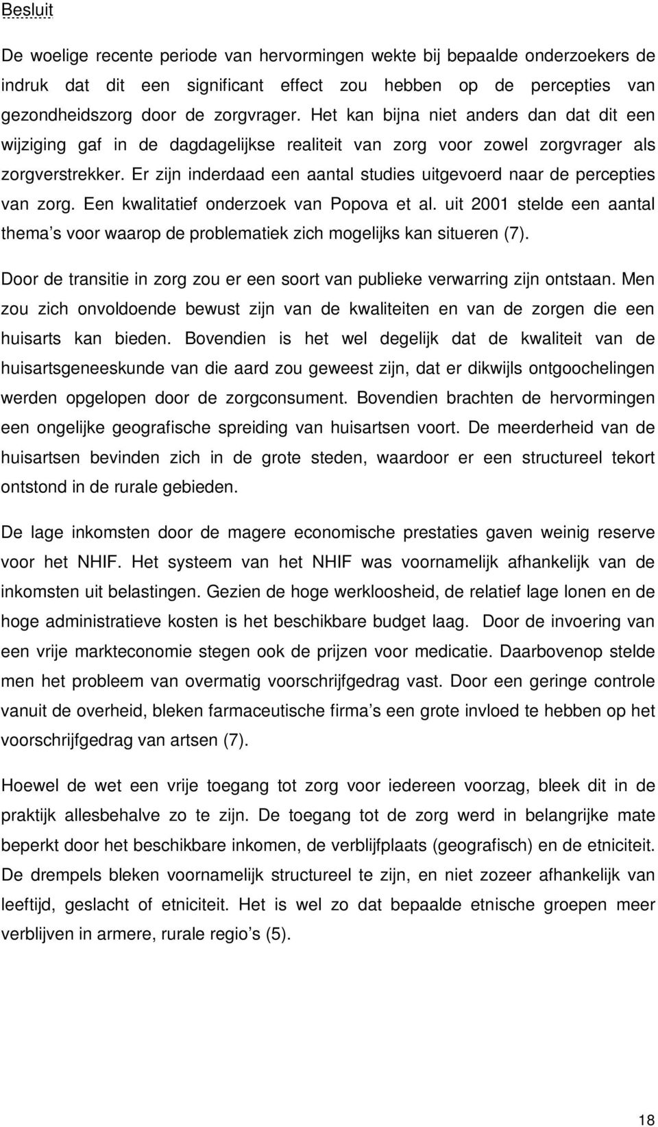 Er zijn inderdaad een aantal studies uitgevoerd naar de percepties van zorg. Een kwalitatief onderzoek van Popova et al.