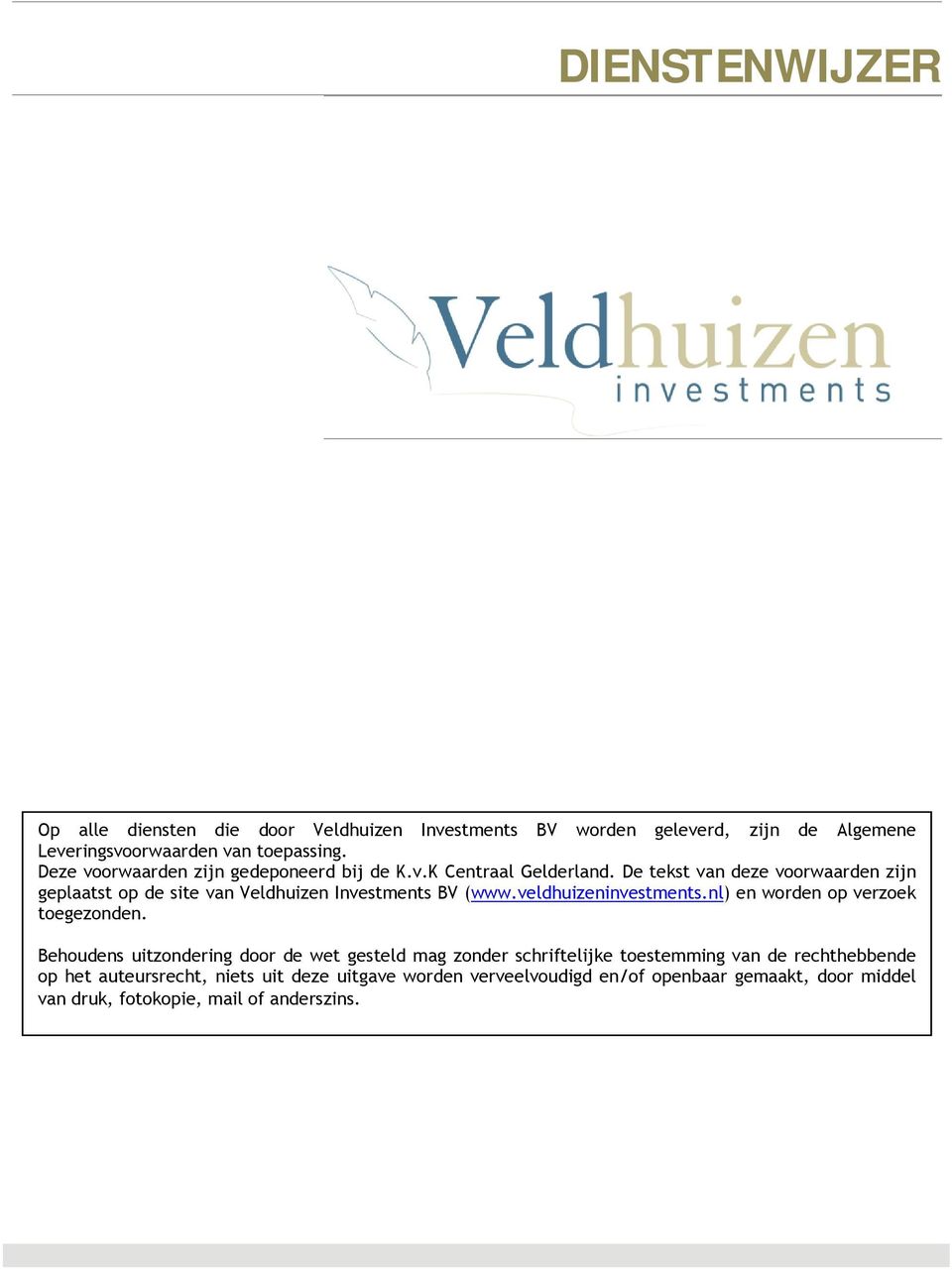 De tekst van deze voorwaarden zijn geplaatst op de site van Veldhuizen Investments BV (www.veldhuizeninvestments.nl) en worden op verzoek toegezonden.