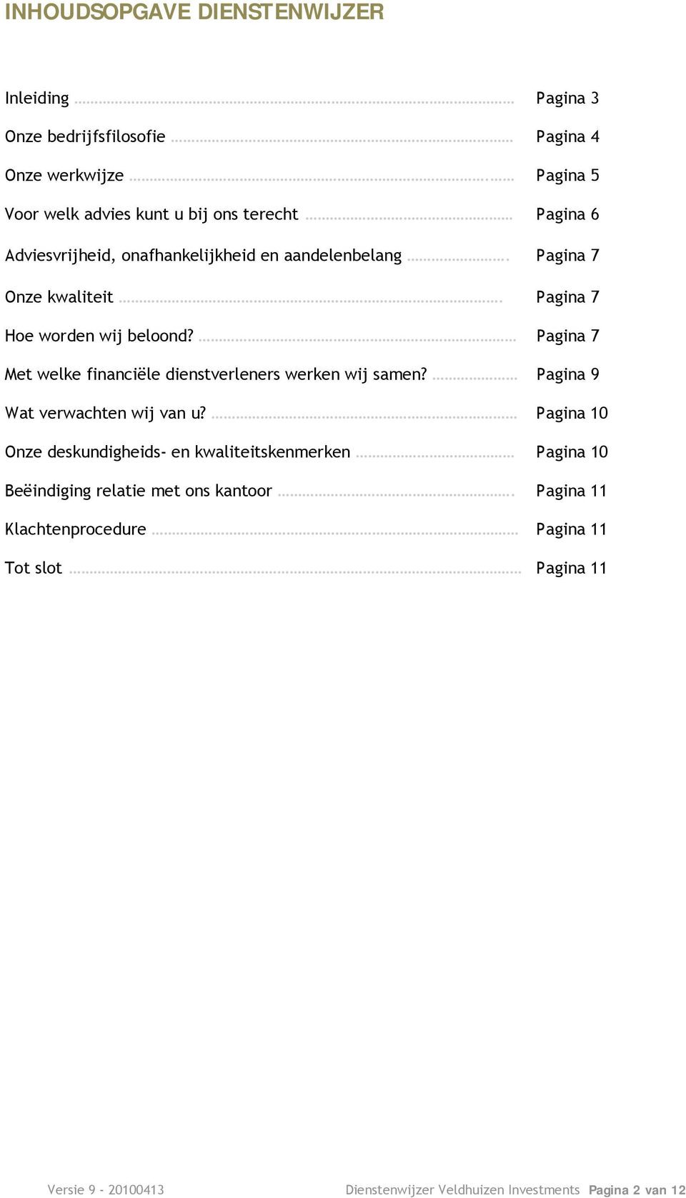 Pagina 7 Hoe worden wij beloond? Pagina 7 Met welke financiële dienstverleners werken wij samen? Pagina 9 Wat verwachten wij van u?