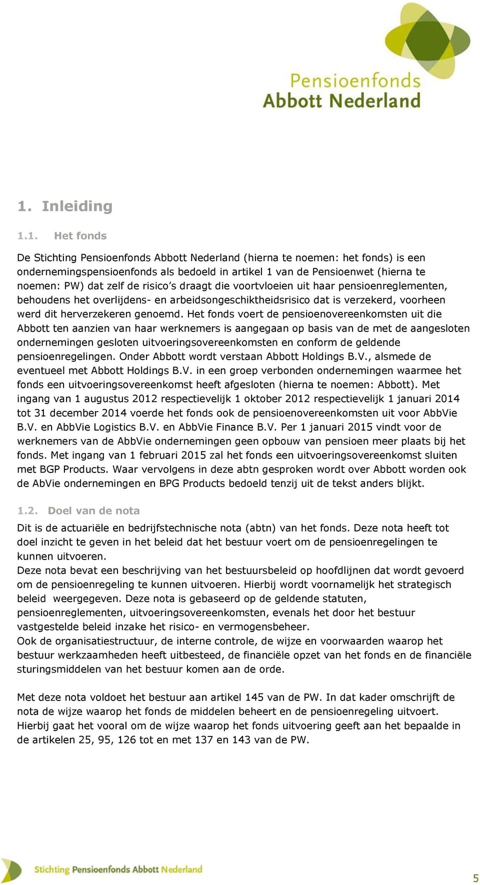 Het fonds voert de pensioenovereenkomsten uit die Abbott ten aanzien van haar werknemers is aangegaan op basis van de met de aangesloten ondernemingen gesloten uitvoeringsovereenkomsten en conform de