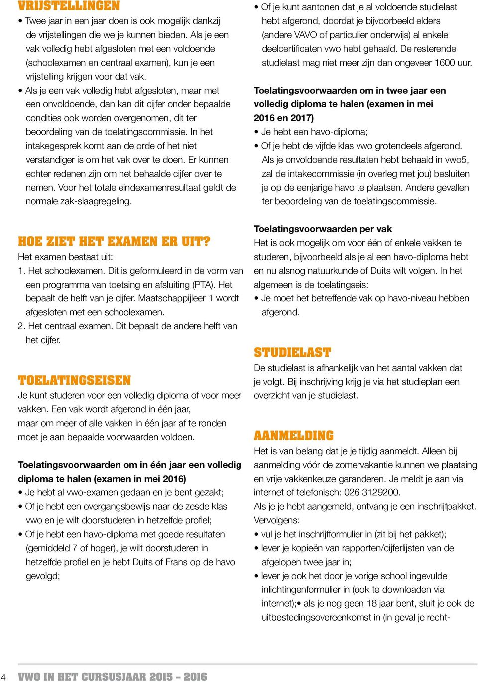 Als je een vak volledig hebt afgesloten, maar met een onvoldoende, dan kan dit cijfer onder bepaalde condities ook worden overgenomen, dit ter beoordeling van de toelatingscommissie.