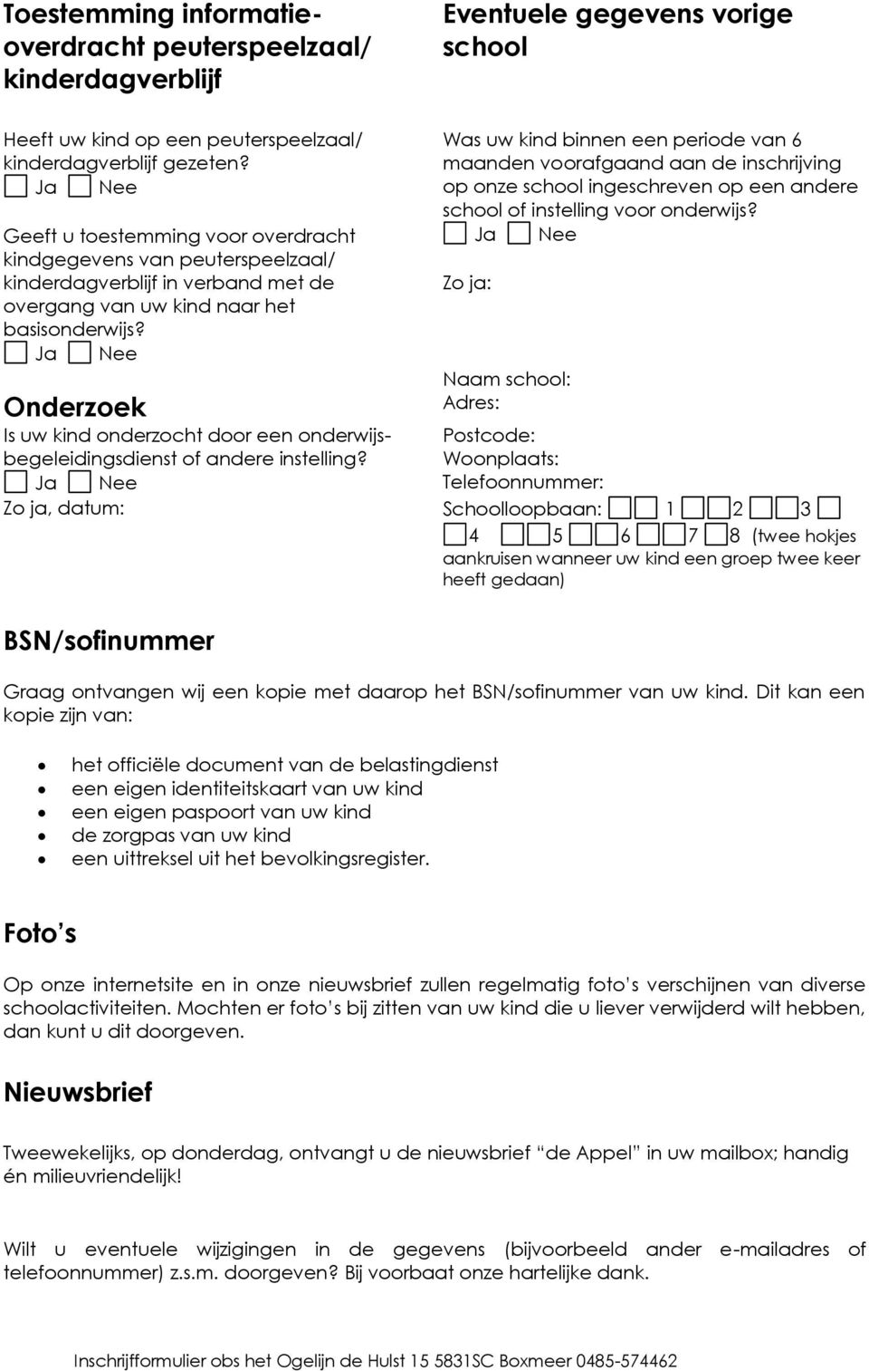 Onderzoek Was uw kind binnen een periode van 6 maanden voorafgaand aan de inschrijving op onze school ingeschreven op een andere school of instelling voor onderwijs?