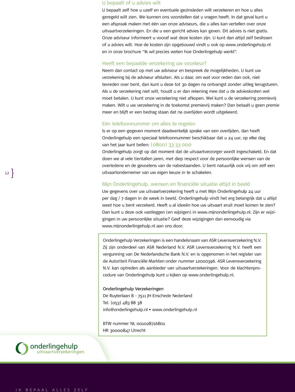 Onze adviseur informeert u vooraf wat deze kosten zijn. U kunt dan altijd zelf beslissen of u advies wilt. Hoe de kosten zijn opgebouwd vindt u ook op www.onderlingehulp.