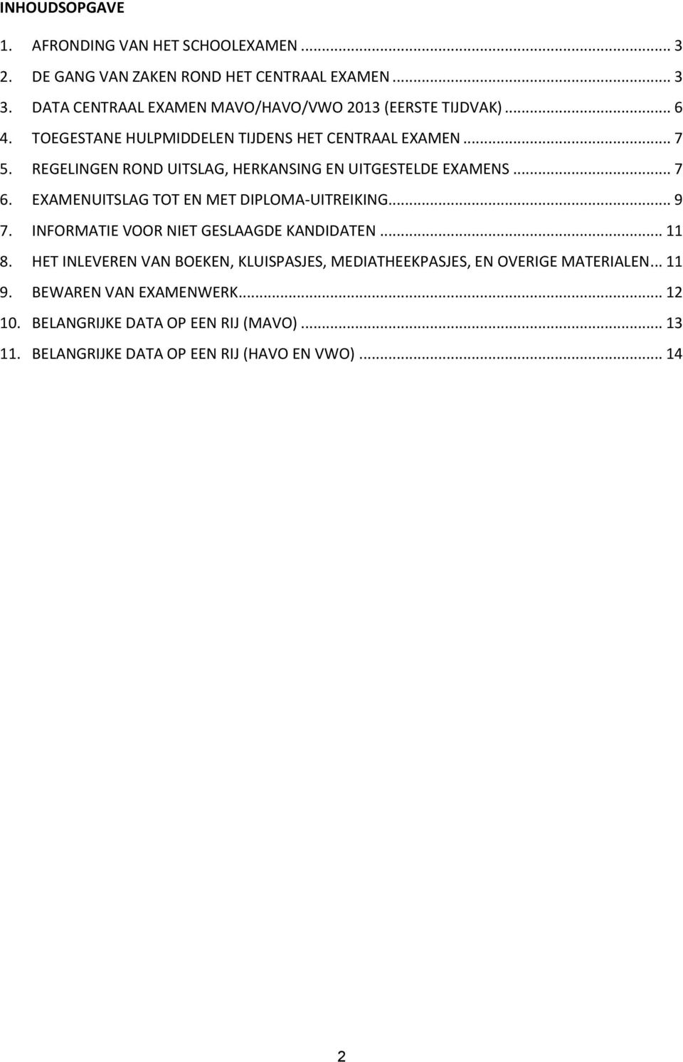 REGELINGEN ROND UITSLAG, HERKANSING EN UITGESTELDE EXAMENS... 7 6. EXAMENUITSLAG TOT EN MET DIPLOMA-UITREIKING... 9 7.
