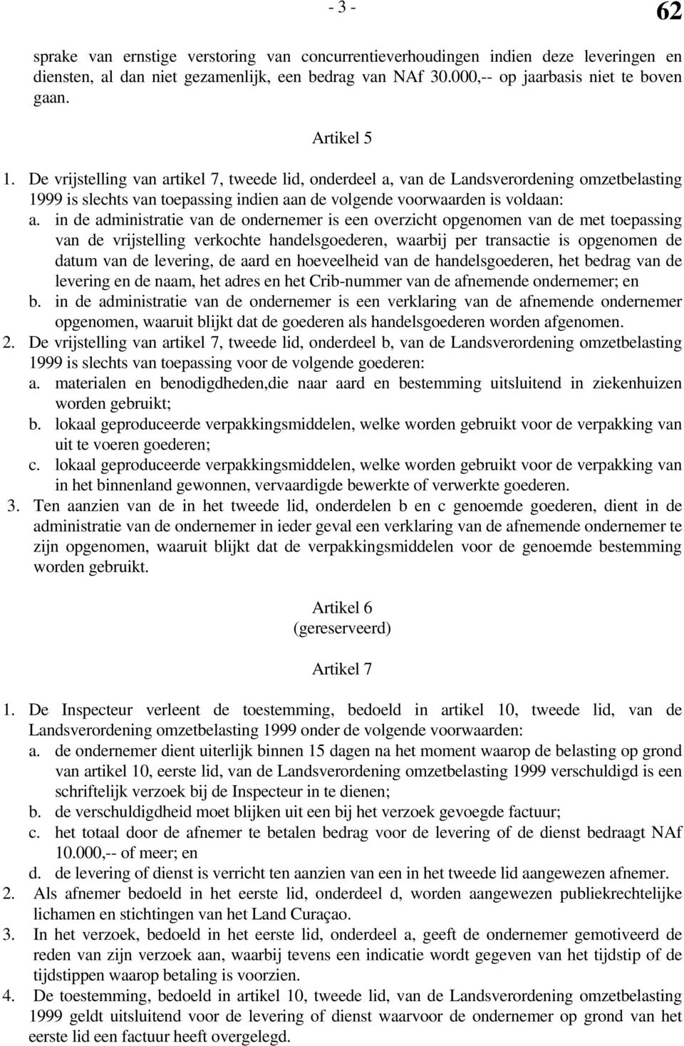 in de administratie van de ondernemer is een overzicht opgenomen van de met toepassing van de vrijstelling verkochte handelsgoederen, waarbij per transactie is opgenomen de datum van de levering, de