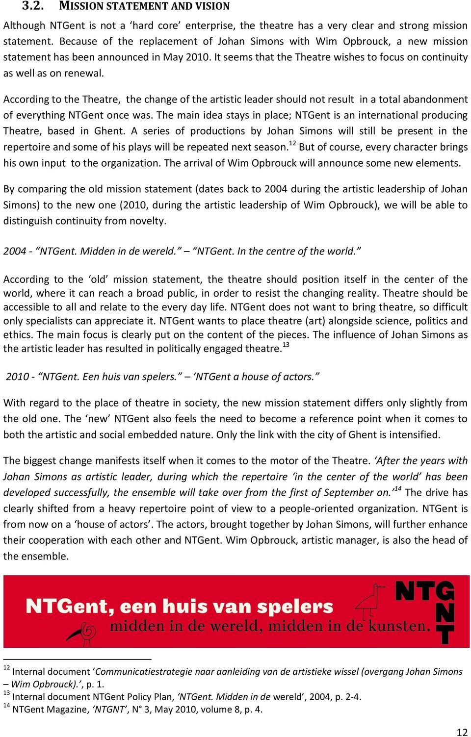 According to the Theatre, the change of the artistic leader should not result in a total abandonment of everything NTGent once was.