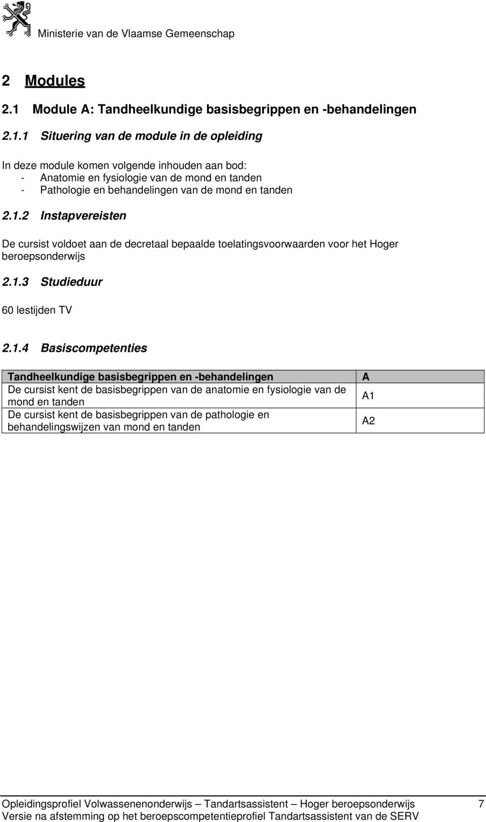 1 Situering van de module in de opleiding In deze module komen volgende inhouden aan bod: - Anatomie en fysiologie van de mond en tanden - Pathologie en behandelingen van de mond en tanden 2.