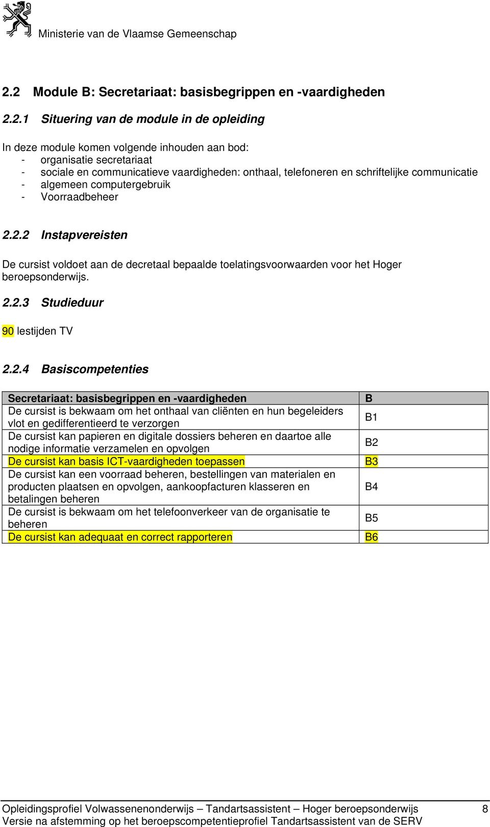 2.2 Instapvereisten De cursist voldoet aan de decretaal bepaalde toelatingsvoorwaarden voor het Hoger beroepsonderwijs. 2.2.3 Studieduur 90 lestijden TV 2.2.4 Basiscompetenties Secretariaat: