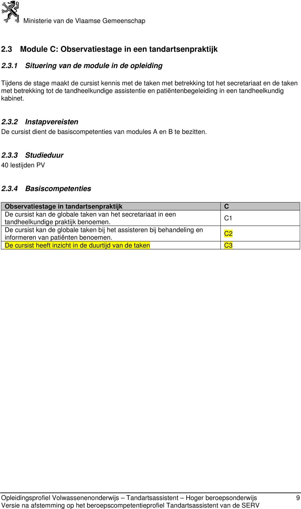 2 Instapvereisten De cursist dient de basiscompetenties van modules A en B te bezitten. 2.3.