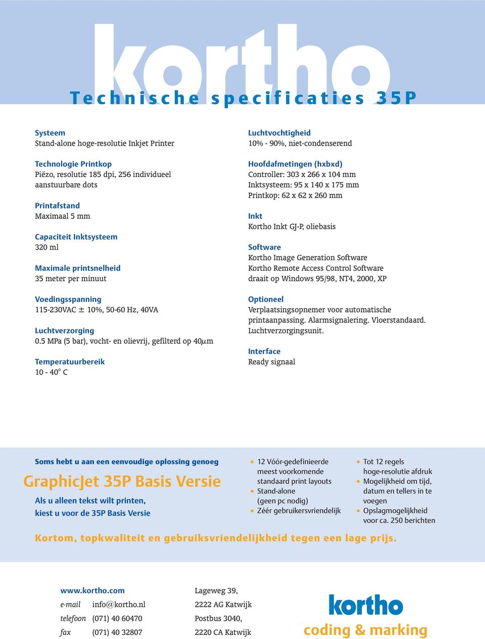 5 MPa (5 bar), vocht- en olievrij, gefilterd op 40µm Temperatuurbereik 10-40 C Luchtvochtigheid 10% - 90%, niet-condenserend Hoofdafmetingen (hxbxd) Controller: 303 x 266 x 104 mm Inktsysteem: 95 x