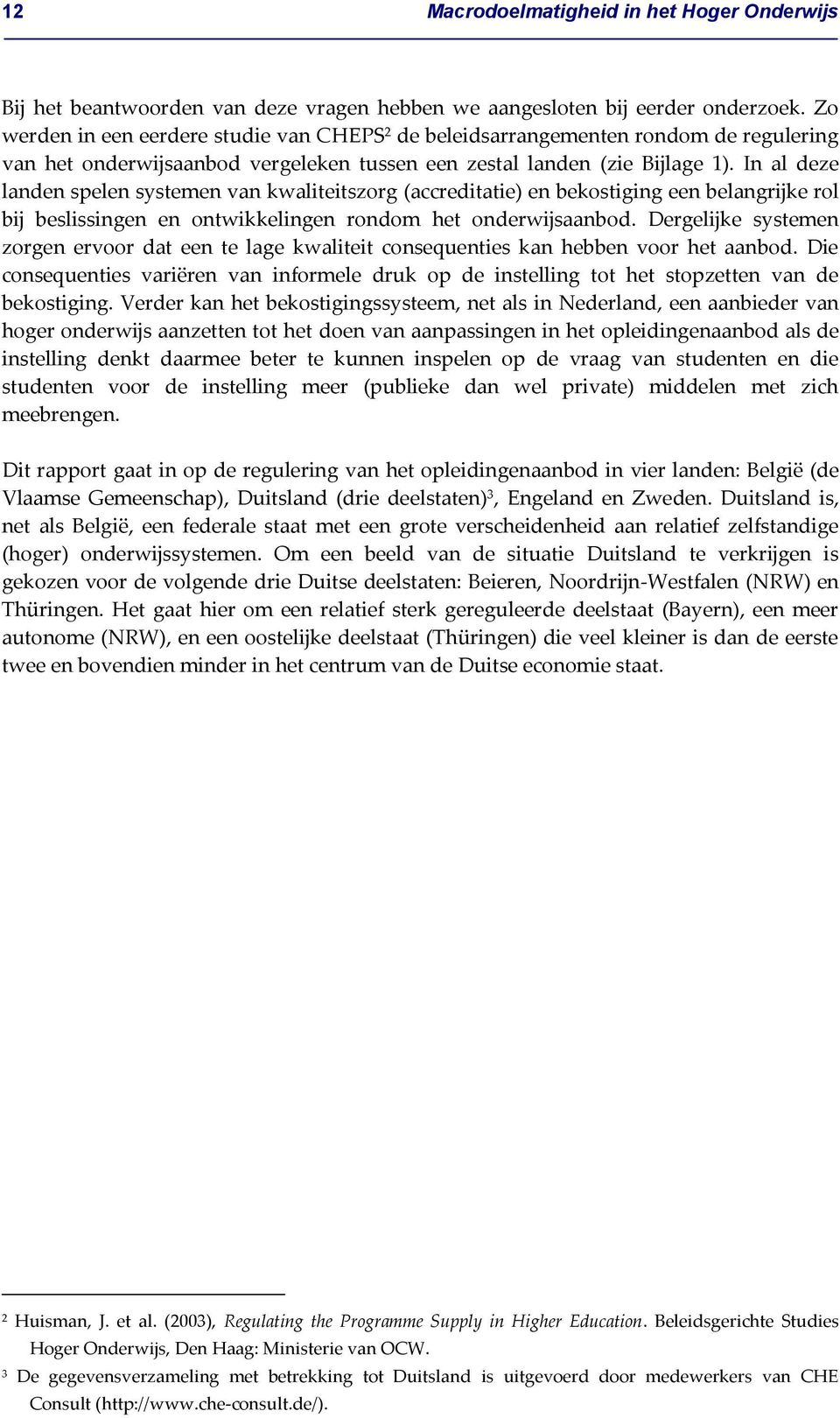 In al deze landen spelen systemen van kwaliteitszorg (accreditatie) en bekostiging een belangrijke rol bij beslissingen en ontwikkelingen rondom het onderwijsaanbod.