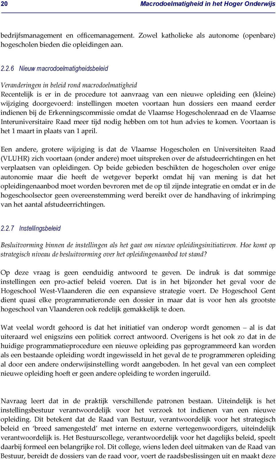 moeten voortaan hun dossiers een maand eerder indienen bij de Erkenningscommissie omdat de Vlaamse Hogescholenraad en de Vlaamse Interuniversitaire Raad meer tijd nodig hebben om tot hun advies te