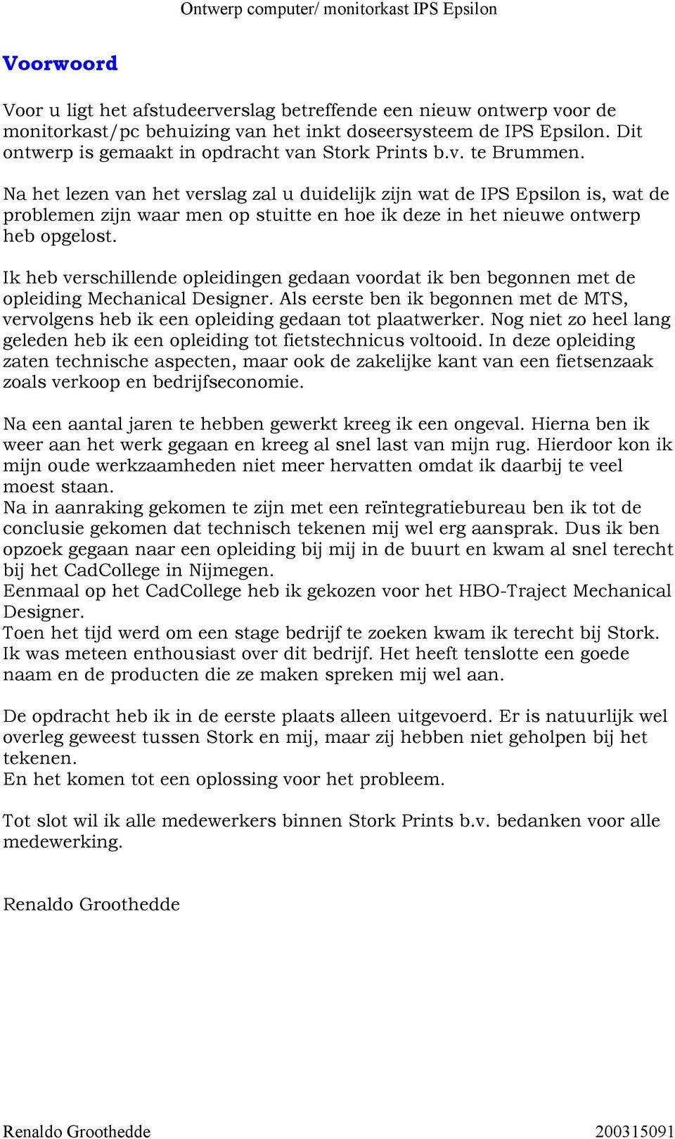 Na het lezen van het verslag zal u duidelijk zijn wat de IPS Epsilon is, wat de problemen zijn waar men op stuitte en hoe ik deze in het nieuwe ontwerp heb opgelost.