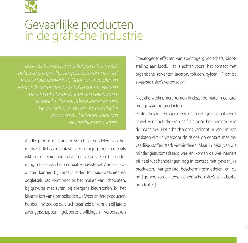 .. Het gaat vaak om gevaarlijke producten. Al die producten kunnen verschillende delen van het menselijk lichaam aantasten.