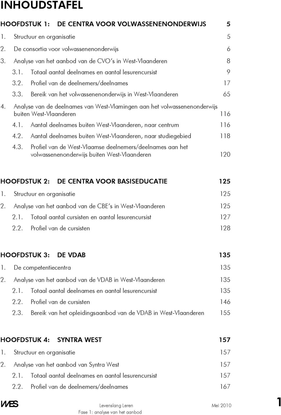 Analyse van de deelnames van West-Vlamingen aan het volwassenenonderwijs buiten West-Vlaanderen 116 4.1. Aantal deelnames buiten West-Vlaanderen, naar centrum 116 4.2.