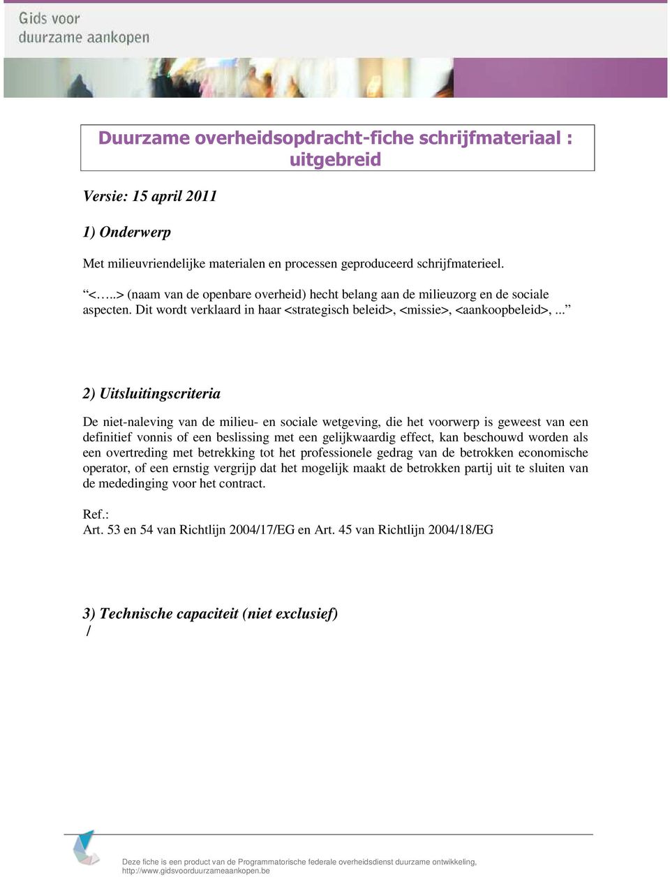 .. 2) Uitsluitingscriteria De niet-naleving van de milieu- en sociale wetgeving, die het voorwerp is geweest van een definitief vonnis of een beslissing met een gelijkwaardig effect, kan beschouwd