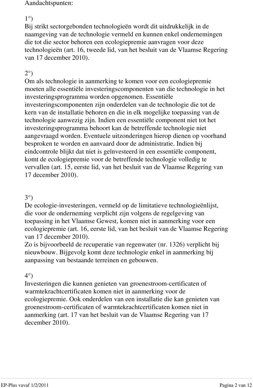 ) Om als technologie in aanmerking te komen voor een ecologiepremie moeten alle essentiële investeringscomponenten van die technologie in het investeringsprogramma worden opgenomen.