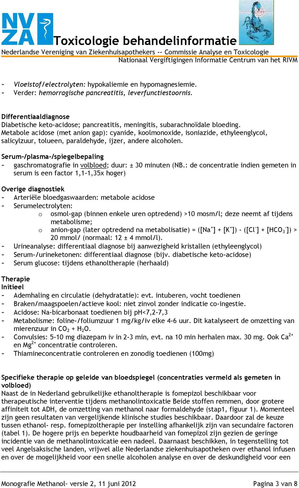 Metabole acidose (met anion gap): cyanide, koolmonoxide, isoniazide, ethyleenglycol, salicylzuur, tolueen, paraldehyde, ijzer, andere alcoholen.