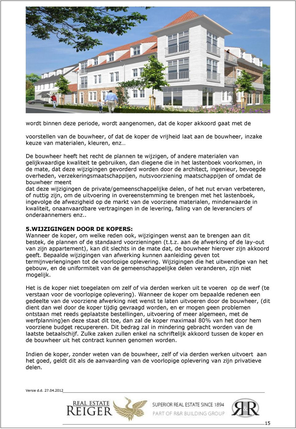 gevorderd worden door de architect, ingenieur, bevoegde overheden, verzekeringsmaatschappijen, nutsvoorziening maatschappijen of omdat de bouwheer meent dat deze wijzigingen de