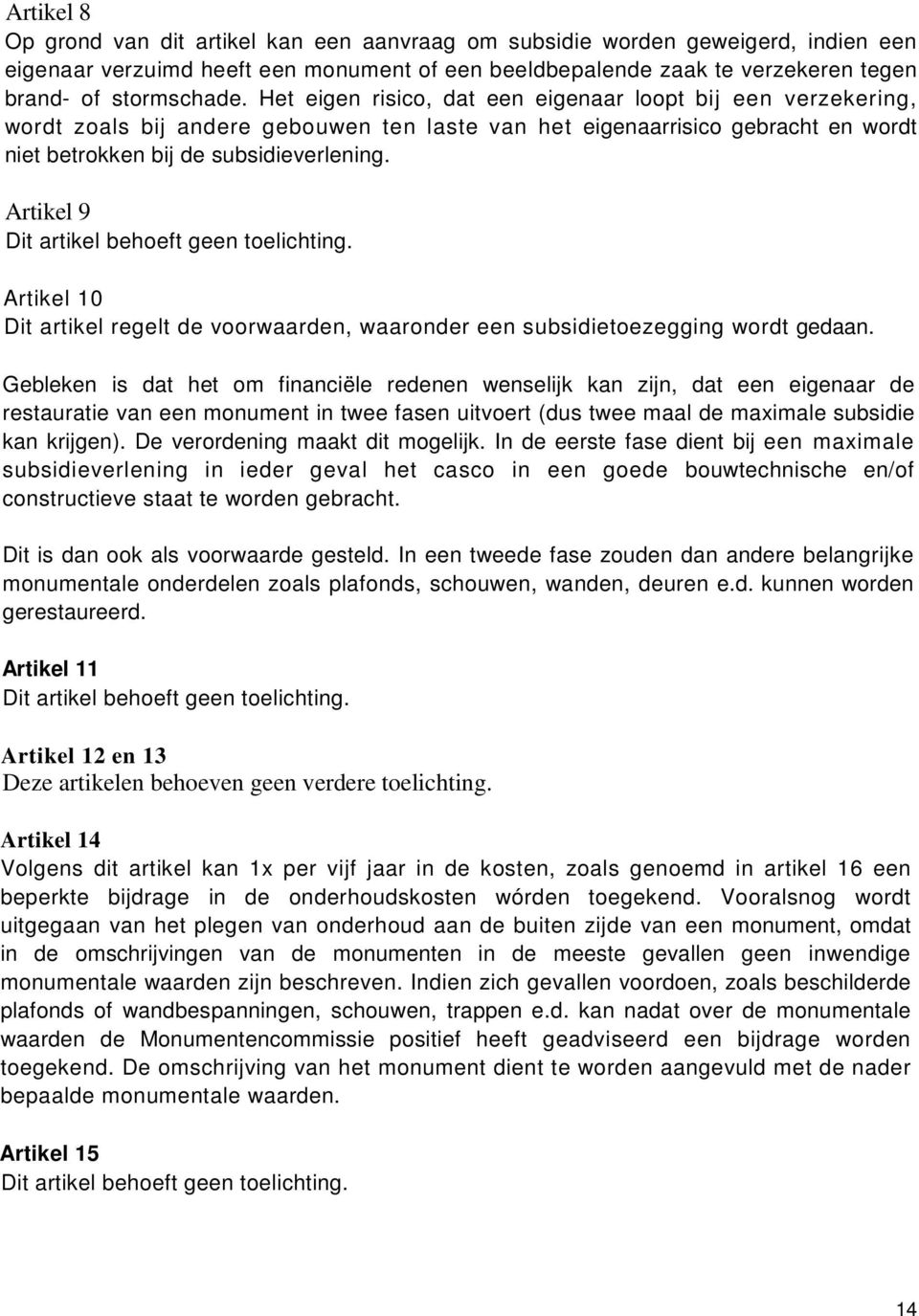 Artikel 9 Dit artikel behoeft geen toelichting. Artikel 10 Dit artikel regelt de voorwaarden, waaronder een subsidietoezegging wordt gedaan.