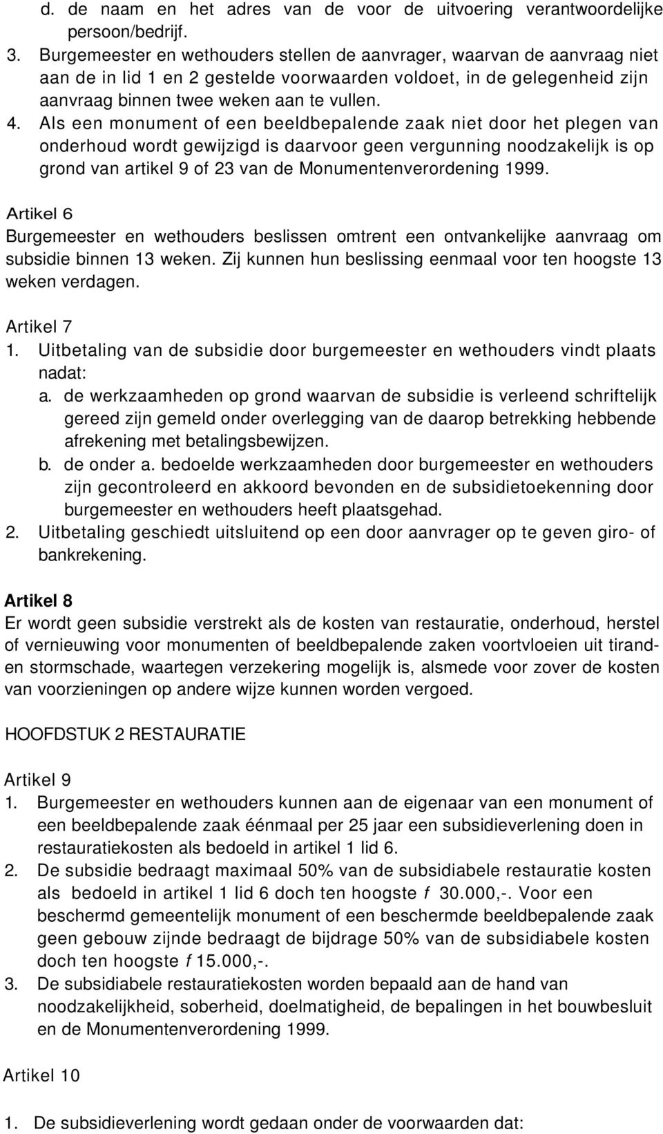 Als een monument of een beeldbepalende zaak niet door het plegen van onderhoud wordt gewijzigd is daarvoor geen vergunning noodzakelijk is op grond van artikel 9 of 23 van de Monumentenverordening