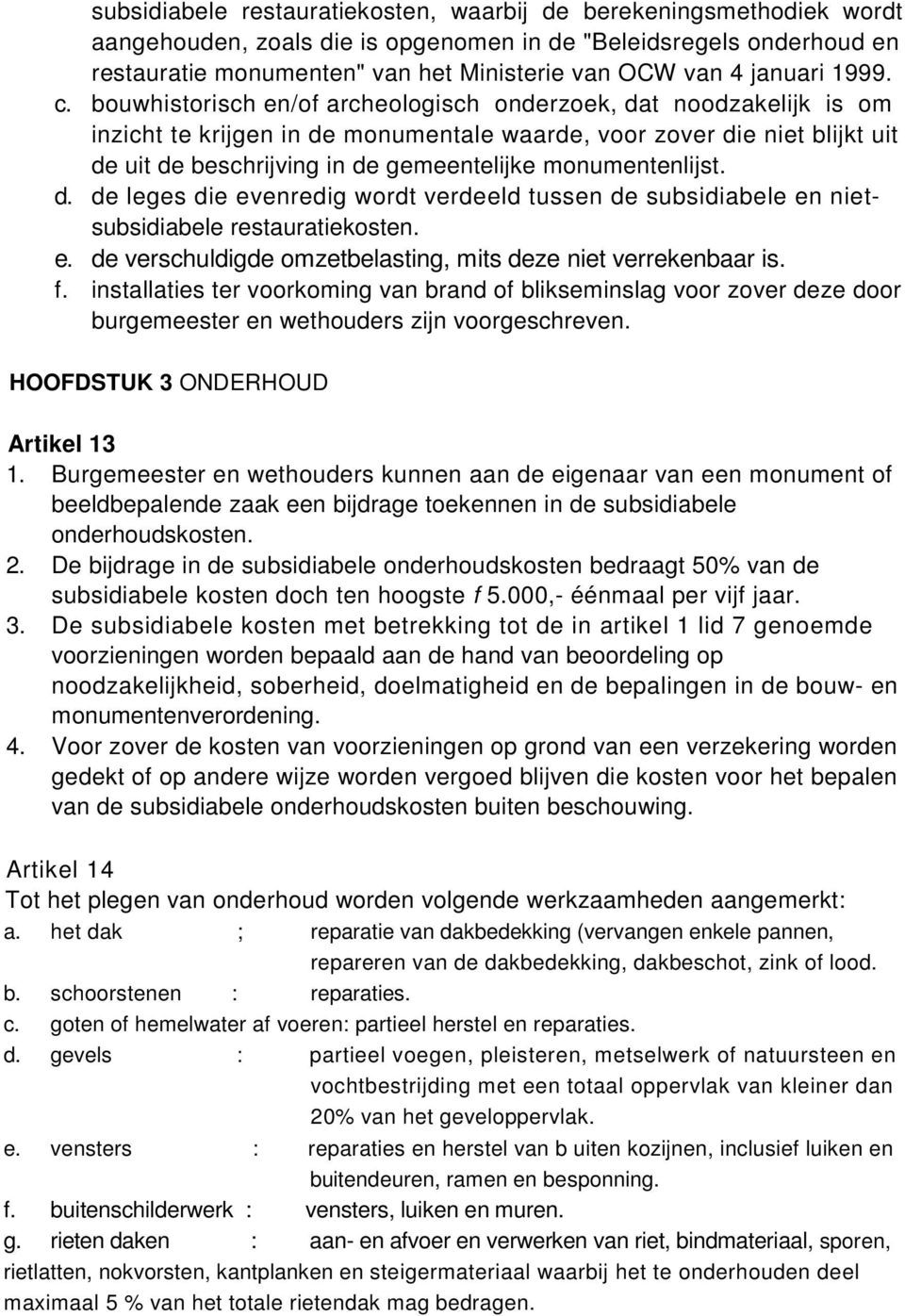 bouwhistorisch en/of archeologisch onderzoek, dat noodzakelijk is om inzicht te krijgen in de monumentale waarde, voor zover die niet blijkt uit de uit de beschrijving in de gemeentelijke