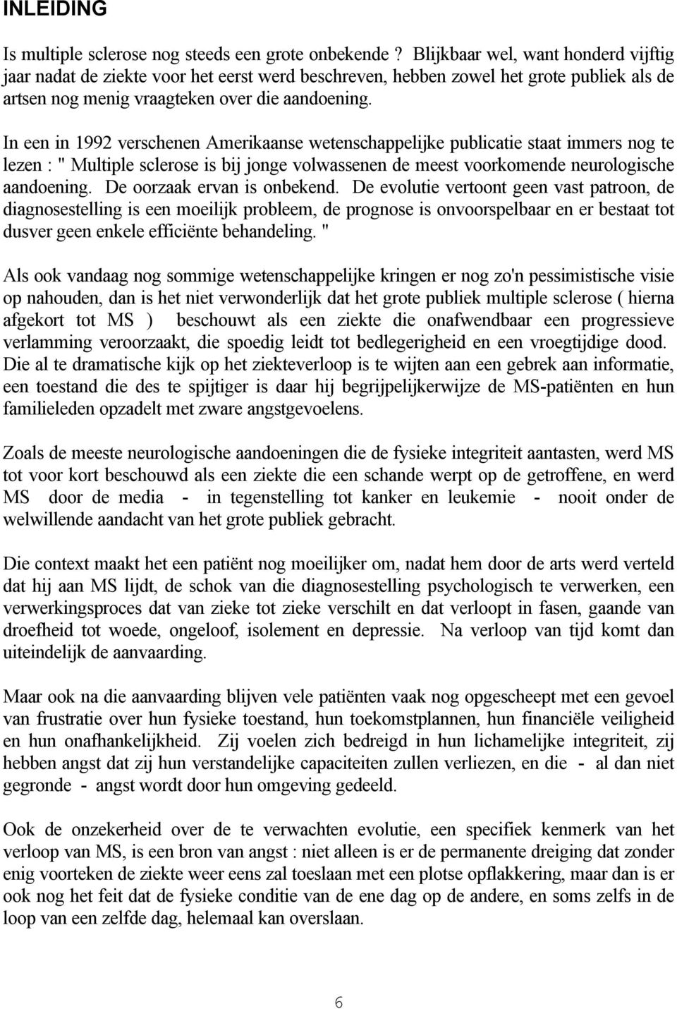 In een in 1992 verschenen Amerikaanse wetenschappelijke publicatie staat immers nog te lezen : " Multiple sclerose is bij jonge volwassenen de meest voorkomende neurologische aandoening.