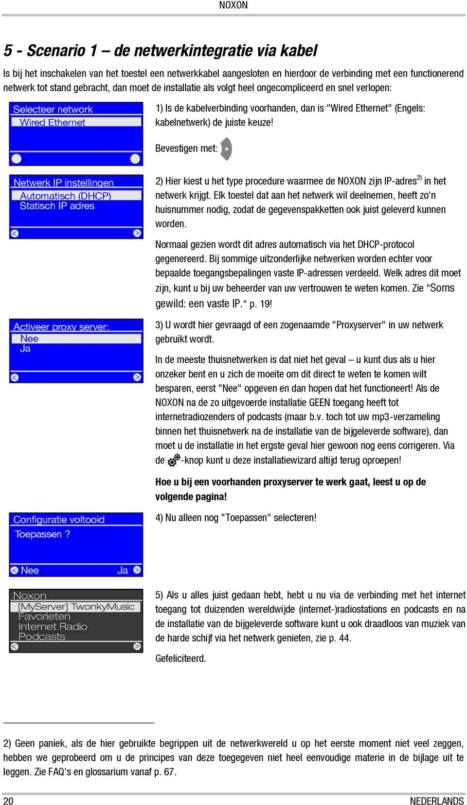 Bevestigen met: 2) Hier kiest u het type procedure waarmee de NOXON zijn IP-adres 2) in het netwerk krijgt.