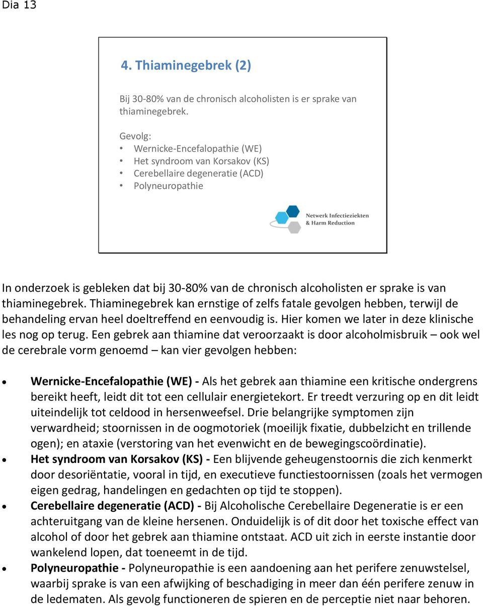 van thiaminegebrek. Thiaminegebrek kan ernstige of zelfs fatale gevolgen hebben, terwijl de behandeling ervan heel doeltreffend en eenvoudig is. Hier komen we later in deze klinische les nog op terug.